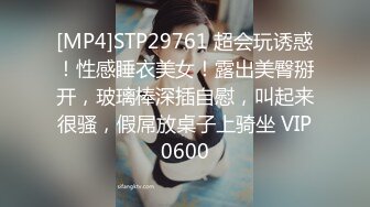 [MP4]STP29761 超会玩诱惑！性感睡衣美女！露出美臀掰开，玻璃棒深插自慰，叫起来很骚，假屌放桌子上骑坐 VIP0600