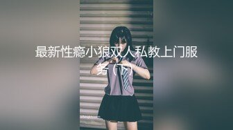 最新性瘾小狼双人私教上门服务 (下) 