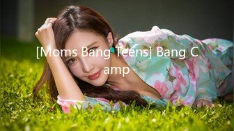 [Moms Bang Teens] Bang Camp