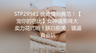 STP29981 优秀情侣典范！【宠你的芭比】女神骚男屌大 卖力花式啪！肤白貌美，骚逼真会玩