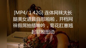 [MP4/ 1.42G] 连体网袜大长腿美女道具自慰啪啪，开档网袜假屌抽插呻吟，菊花肛塞翘起屁股扭动