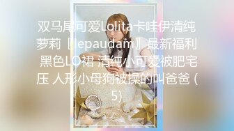 双马尾可爱Lolita卡哇伊清纯萝莉〖lepaudam〗最新福利 黑色LO裙 清纯小可爱被肥宅压 人形小母狗被操的叫爸爸 (5)