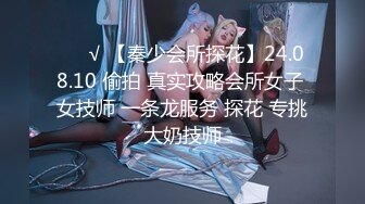 ❤️√ 【秦少会所探花】24.08.10 偷拍 真实攻略会所女子 女技师 一条龙服务 探花 专挑大奶技师