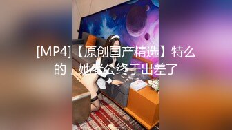 [MP4/ 547M] 漂亮妹妹吃鸡深喉 第一次双渗透 假鸡吧插逼大洋吊爆菊花