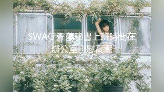 SWAG 淫蕩秘書上班時間在辦公室自慰高潮