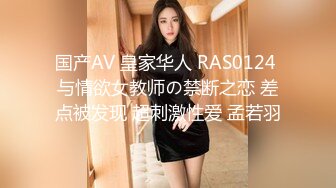 国产AV 皇家华人 RAS0124 与情欲女教师の禁断之恋 差点被发现 超刺激性爱 孟若羽