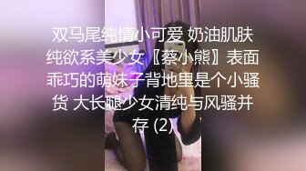 双马尾纯情小可爱 奶油肌肤纯欲系美少女〖蔡小熊〗表面乖巧的萌妹子背地里是个小骚货 大长腿少女清纯与风骚并存 (2)