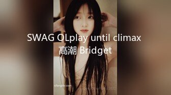 SWAG OLplay until climax 高潮 Bridget