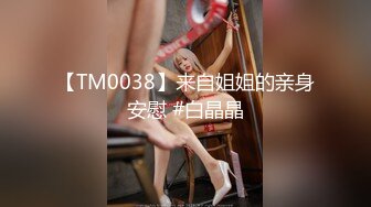 【TM0038】来自姐姐的亲身安慰 #白晶晶