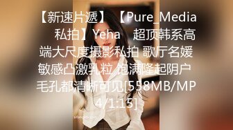 【新速片遞】 【Pure_Media❤️私拍】Yeha✨ 超顶韩系高端大尺度摄影私拍 歌厅名媛敏感凸激乳粒 饱满隆起阴户 毛孔都清晰可见[558MB/MP4/1:15]