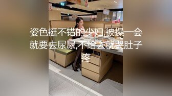 姿色挺不错的少妇,被操一会就要去尿尿,不给去就哭肚子疼