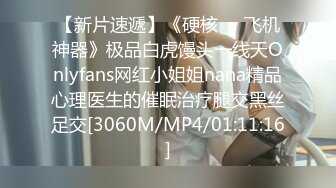 【新片速遞】《硬核❤️飞机神器》极品白虎馒头一线天Onlyfans网红小姐姐nana精品心理医生的催眠治疗腿交黑丝足交[3060M/MP4/01:11:16]