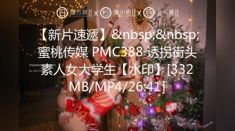 【新片速遞】&nbsp;&nbsp;蜜桃传媒 PMC388 诱拐街头素人女大学生【水印】[332MB/MP4/26:41]