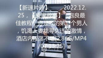 【新速片遞】 ⭐⭐⭐2022.12.25，【良家故事】，泡良最佳教程，你是我的第二个男人，饥渴人妻找寻久违的激情，酒店内淫荡不堪[2.86G/MP4/07:13:25]