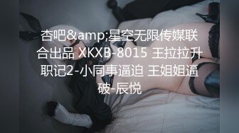 杏吧&amp;星空无限传媒联合出品 XKXB-8015 王拉拉升职记2-小同事逼迫 王姐姐逼破-辰悦