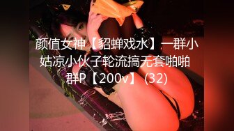 颜值女神【貂蝉戏水】一群小姑凉小伙子轮流搞无套啪啪 群P【200v】 (32)