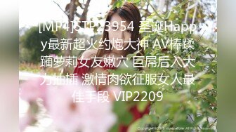 [MP4]STP23954 圣诞Happy最新超火约炮大神 AV棒蹂躏萝莉女友嫩穴 巨屌后入大力抽插 激情肉欲征服女人最佳手段 VIP2209