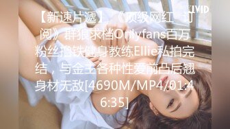 【新速片遞】 《顶级网红✅订阅》群狼求档Onlyfans百万粉丝撸铁健身教练Ellie私拍完结，与金主各种性爱前凸后翘身材无敌[4690M/MP4/01:46:35]