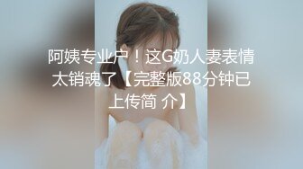 阿姨专业户！这G奶人妻表情太销魂了【完整版88分钟已上传简 介】