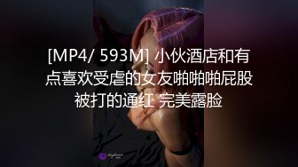 [MP4/ 593M] 小伙酒店和有点喜欢受虐的女友啪啪啪屁股被打的通红 完美露脸