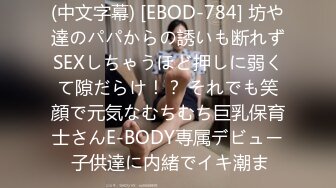 (中文字幕) [EBOD-784] 坊や達のパパからの誘いも断れずSEXしちゃうほど押しに弱くて隙だらけ！？ それでも笑顔で元気なむちむち巨乳保育士さんE-BODY専属デビュー 子供達に内緒でイキ潮ま