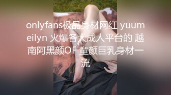 onlyfans极品身材网红 yuumeilyn 火爆各大成人平台的 越南阿黑颜OF 童颜巨乳身材一流