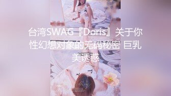 台湾SWAG『Doris』关于你性幻想对象的无码秘密 巨乳美诱惑