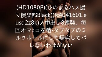 (HD1080P)(ひのまるハメ撮り倶楽部Black)(fc4041601.eusd2z8k)メ中出し8連発。毎回オマ○コを精-タプタプのミルクホールにして帰宅してバレないわけがない