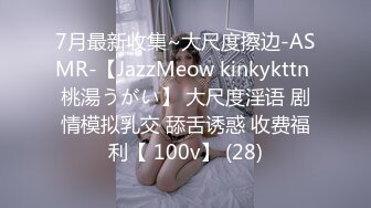 7月最新收集~大尺度擦边-ASMR-【JazzMeow kinkykttn 桃湯うがい】 大尺度淫语 剧情模拟乳交 舔舌诱惑 收费福利【 100v】 (28)